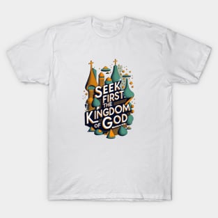 Seek first the Kingdom of God. Matthew 6:33 T-Shirt